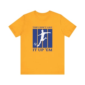 They Don&#39;t Like It Up &#39;Em T Shirt, Soccer Tee, Premier League Tshirt