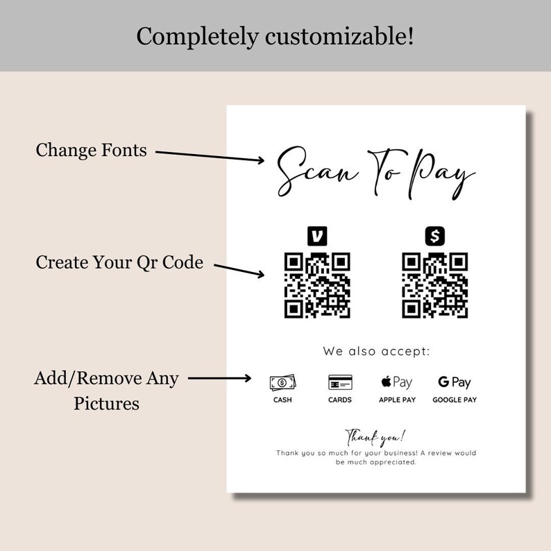 May include: A white printable sign with the text "Scan To Pay" and two QR codes. The sign also includes the text "We also accept:" and icons for cash, cards, Apple Pay, and Google Pay. The sign ends with the text "Thank you! Thank you so much for your business! A review would be much appreciated."