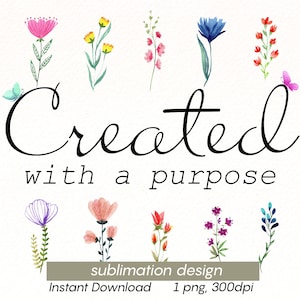 Created with a purpose sublimation png design, christian digital graphics, floral t-shirt sublimation, instant download, flower watercolor