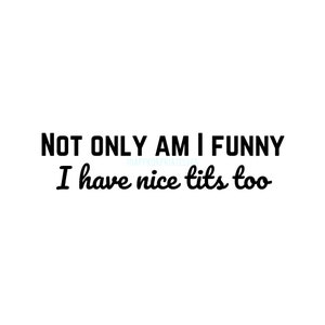 Not Only Am I Funny, I have Nice SVG