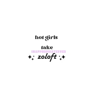 May include: White background with the text "hot girls take zoloft" in a black, bold font. The word "take" is in a smaller font size. The word "zoloft" is in a script font. There are two black starbursts on either side of the word "zoloft".
