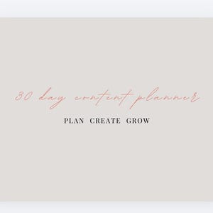 May include: A light beige content planner with the text "30 day content planner" in a cursive font. Below, the words "PLAN CREATE GROW" are in a simple, sans-serif font.