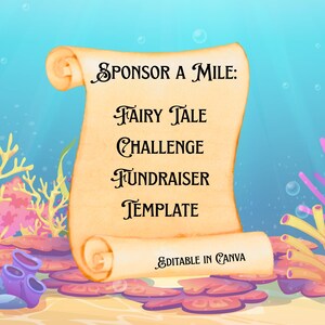 May include: A light tan parchment scroll with curled edges featuring the black text: Sponsor a Mile: Fairy Tale Challenge Fundraiser Template. At the bottom, it reads: Editable in Canva. The scroll is set against a vibrant underwater scene.