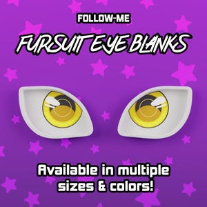 May include: Image of two white eye blanks with yellow and black iris details. The text "FOLLOW-ME" and "FURSUIT EYE BLANKS" are at the top. The text "Available in multiple sizes & colors!" is at the bottom.