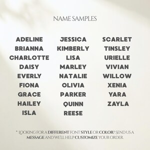 May include: A list of names arranged in three columns under the heading NAME SAMPLES. The names include Adeline, Brianna, Charlotte, Daisy, Everly, Fiona, Grace, Hailey, Isla, Jessica, Kimberly, Lisa, Marley, Natalie, Olivia, Parker, Quinn, Reese, Scarlet, Tinsley, Urielle, Vivian, Willow, Xenia, Yara, and Zayla. At the bottom, text reads: LOOKING FOR A DIFFERENT FONT STYLE OR COLOR? SEND US A MESSAGE AND WE'LL HELP CUSTOMIZE YOUR ORDER.