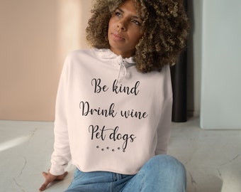 Crop Hoodie, Be Kind, Drink Wine, Pet Dogs, Gift for Her, Mom Shirt, Shirts for Women, Sweater, Hooded Sweater