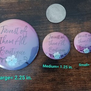 May include: Three round buttons with the text "Fairest of Them All Boutique" in a gradient of pink and purple. The largest button is 2.25 inches, the medium is 1.25 inches, and the smallest is 1 inch. Each button has a floral design.