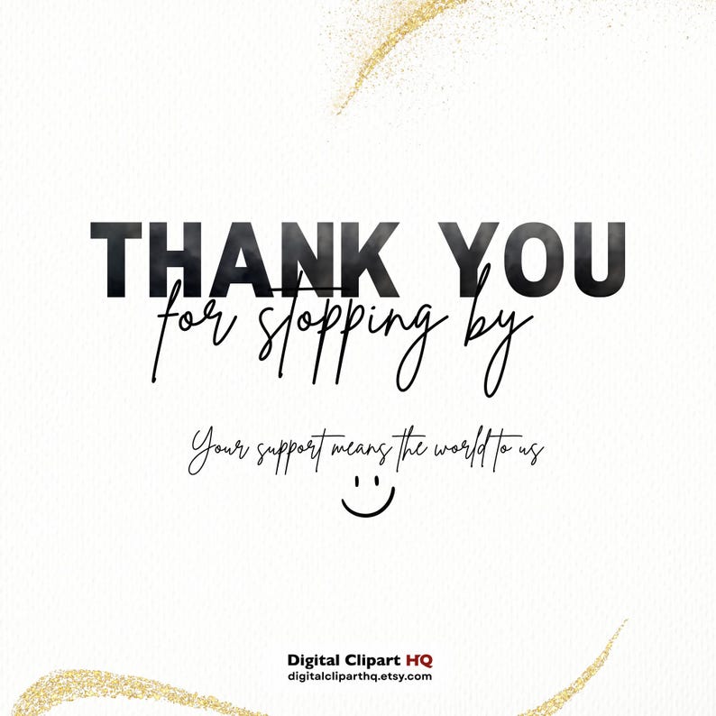May include: A digital graphic with the words "THANK YOU" in bold black letters above the phrase "for stopping by" in a handwritten style. The text "Your support means the world to us" is below, with a smiley face. Gold glitter accents the white background.
