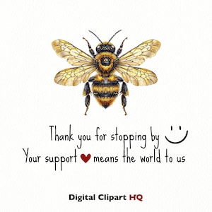May include: A watercolor illustration of a bee with yellow and black stripes. The bee is surrounded by text that reads "Thank you for stopping by. Your support means the world to us. Digital Clipart HQ."