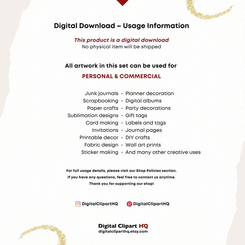 May include: A digital download information sheet with text about usage rights for personal and commercial use. Includes a list of applications such as junk journals, scrapbooking, and invitations. The shop's name and Etsy address are also included.