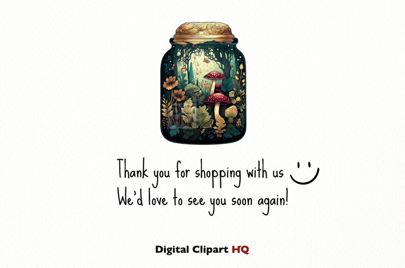 May include: A glass jar with a cork lid filled with a miniature forest scene. The scene includes trees, mushrooms, and flowers. The text "Thank you for shopping with us :) We'd love to see you soon again!" is written below the jar. The text "Digital Clipart HQ" is written below the text.