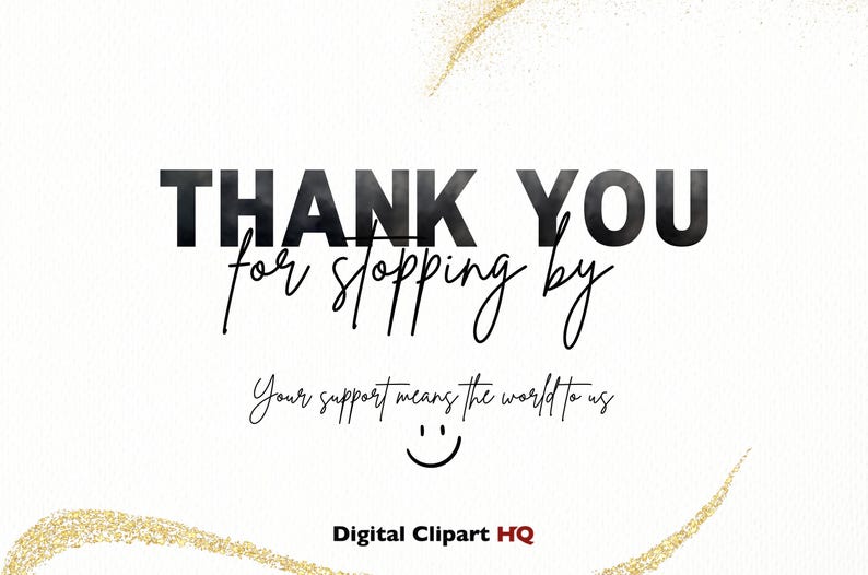 May include: A digital thank you card with a black and white text overlay that says "THANK YOU for stopping by. Your support means the world to us."  A smiley face is below the text. The background is a white watercolour with gold glitter accents.