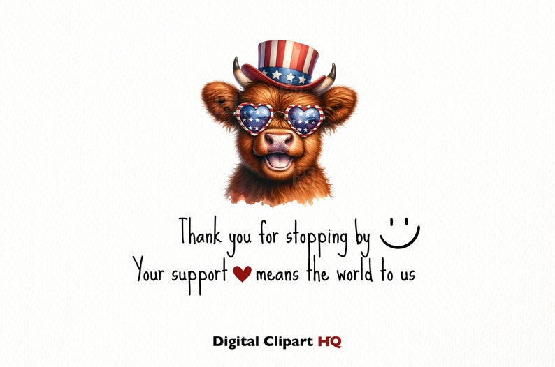 May include: A cartoon Highland cow wearing a red, white, and blue hat and heart-shaped sunglasses with stars. The text "Thank you for stopping by" and "Your support means the world to us" is below the cow. The text "Digital Clipart HQ" is at the bottom of the image.