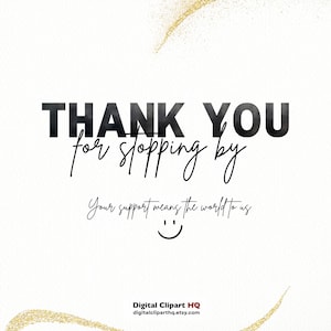 May include: A white graphic card featuring the black text THANK YOU for stopping by, followed by the phrase Your support means the world to us and a small smiley face. The bottom includes Digital Clipart HQ and digitalcliparthq.etsy.com.