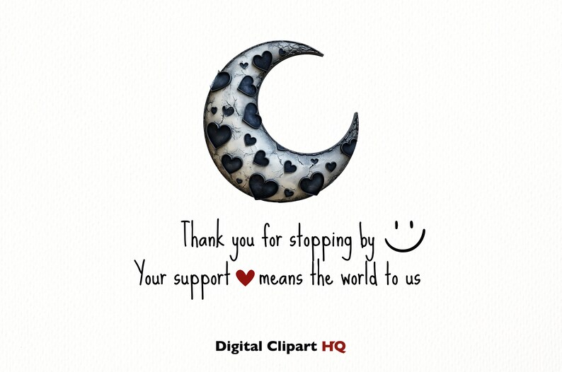 May include: A white crescent moon with black hearts on it. The text "Thank you for stopping by" and "Your support means the world to us" is below the moon. A smiley face is next to the first line of text. The text "Digital Clipart HQ" is at the bottom of the image.