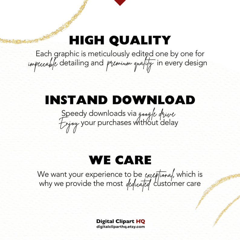May include: A white informational graphic with gold glitter accents featuring black text. The text reads: HIGH QUALITY, Each graphic is meticulously edited one by one for impeccable detailing and premium quality in every design, INSTAND DOWNLOAD, Speedy downloads via google drive, Enjoy your purchases without delay, WE CARE, We want your experience to be exceptional, which is why we provide the most dedicated customer care, Digital Clipart HQ, digitalcliparthq.etsy.com.