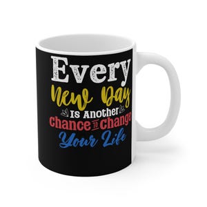 Every New Day Inspirational Mug | Motivational Gift, Coffee Cup, Change Your Life, Positive Vibes, Daily Inspiration