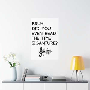 Bruh Did You Even Read the Time Signature Music Poster 24X36 | Music Classroom Decor | Gift for Music, Band, Choir, Orchestra Teacher