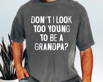 Don't I Look Too Young To Be A Grandpa Shirt, Funny Grandpa To Be Tee, Pregnancy Reveal Gift, New Grandpa Announcement Shirt
