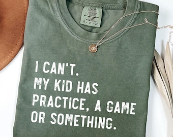 Funny Sports Parent T-Shirt: I Can't My Kid Has Practice - Comfort Colors Tee