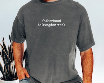 Fatherhood Is Kingdom Work Shirt: Christian Dad Gift, Faith-Based Tee