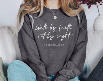 Walk by Faith Not by Sight Sweatshirt, 2 Corinthians 5:7 Bible Verse Crewneck, Christian Encouragement Gift, Inspirational Faith Top
