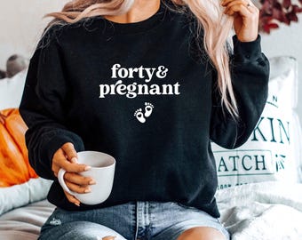 Forty and Pregnant Sweatshirt, Expecting Mom Gift