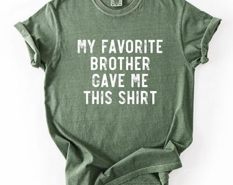 My Favorite Brother Gave Me This Shirt, Funny Sister Gift, Brother Sister Shirt, Sibling Gift From Brother, Birthday Gift For Sister