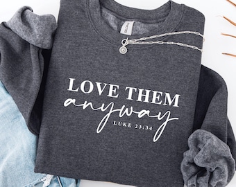 Love Them Anyway Sweatshirt - Luke 23:34 Christian Faith Sweater
