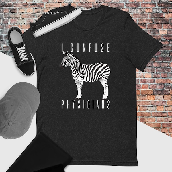 Unisex 'I confuse physicians' t-shirt / zebra strong / rare disease shirt