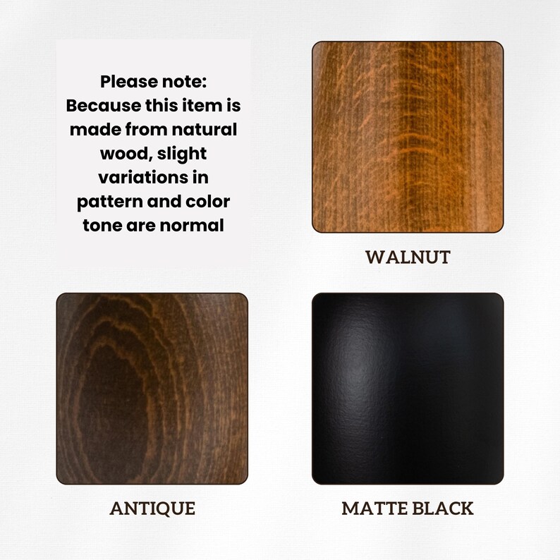 May include: Image displaying wood finish samples: Walnut, Antique, and Matte Black. The text indicates that slight variations in pattern and colour are normal due to the natural wood.