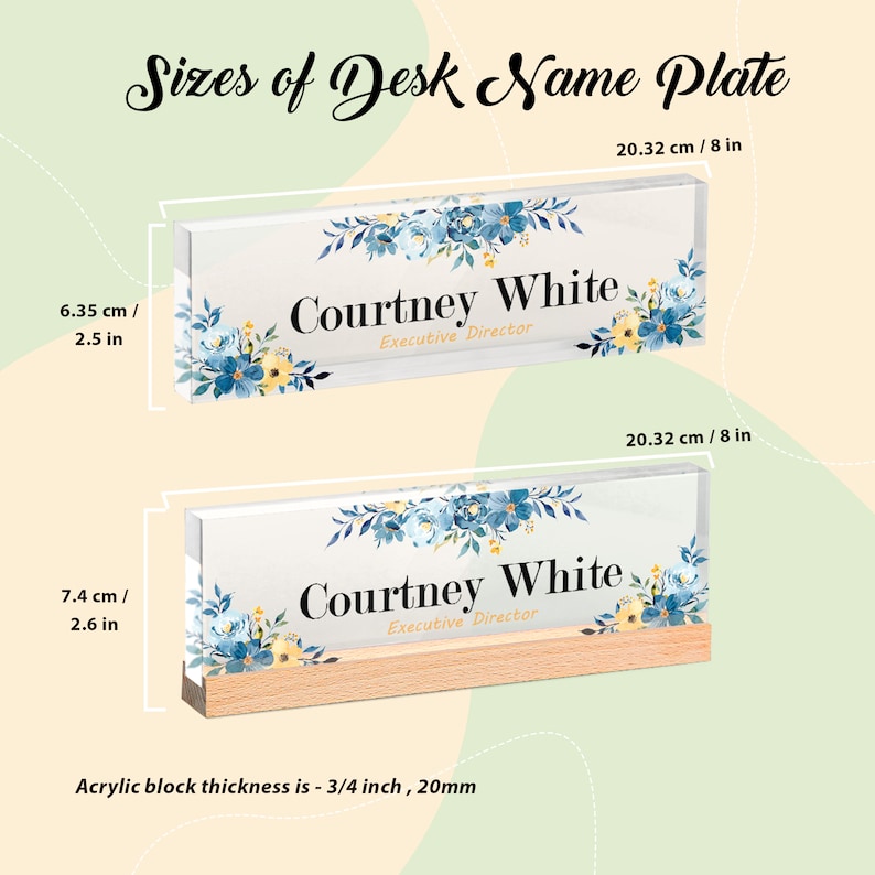 May include: Two desk name plates with floral designs and the name "Courtney White, Executive Director." The top plate is 8 inches long and 2.5 inches tall. The bottom plate is 8 inches long and 2.6 inches tall, with a wooden base. Acrylic block thickness is 3/4 inch.