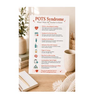 May include: A white informational sign titled POTS Syndrome: What I Want My Teacher to Know. The document lists seven points about the condition, each accompanied by a small icon, including a heart, calendar, person, water bottle, battery, brain, and school building.