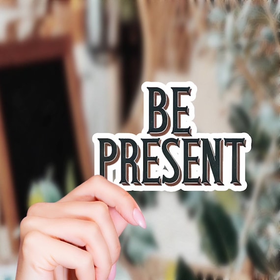 Be Present Sticker Vinyl Decal for Laptop Sticker Kindle Stickers
