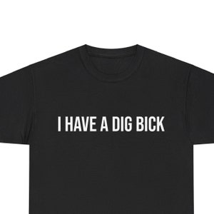 I Have a Dig Bick Funny t-shirt Unisex Heavy Cotton Tee