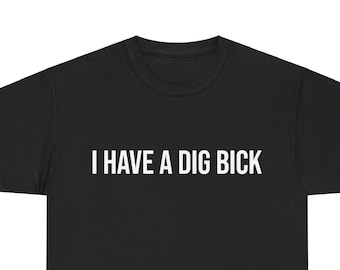 May include: Black t-shirt with white text that reads "I HAVE A DIG BICK".