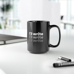 I&#39;ll Write I&#39;ll Write I&#39;ll Write Black Mug, 15oz, Author Mug, Writer Mug, Novelist Mug