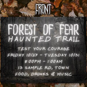 May include: A poster advertising a haunted trail called "Forest of Fear". The poster is set against a dark, foggy forest background with a white text overlay. The event is scheduled for Friday, October 27th to Tuesday, October 31st from 8:00 PM to 1:00 AM. The location is 13 Sample Rd, Town. The poster also mentions food, drinks, and music.