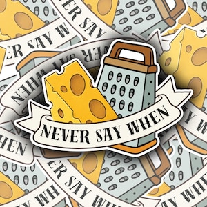 May include: A sticker featuring a cartoon cheese grater and a wedge of Swiss cheese. The text "NEVER SAY WHEN" is on a banner. The background has repeating images of cheese graters, cheese wedges, and the text "NEVER SAY WHEN".