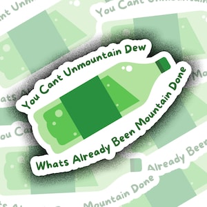 May include: A green and white sticker with a cartoon drawing of a Mountain Dew bottle and the text "You Can't Unmountain Dew" and "Whats Already Been Mountain Done".