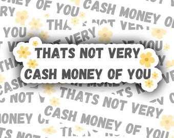 That's Not Very Cash Money of You Vinyl Sticker