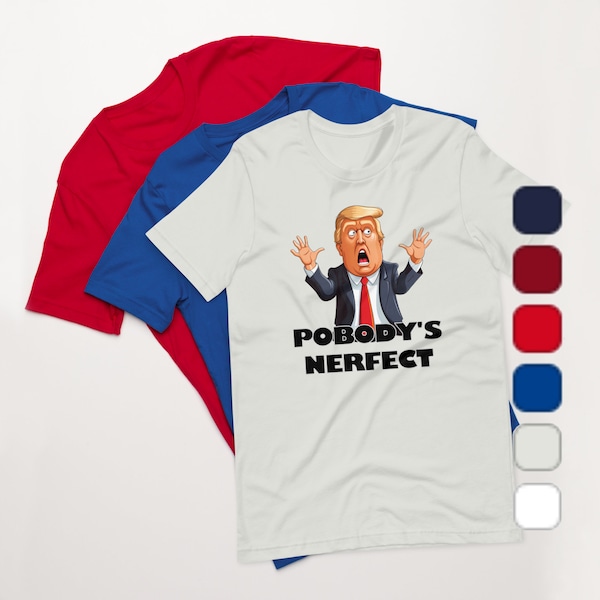 Trump - Pobody's Nerfect T-Shirt, Funny Shirts, Political Shirts, Vote, Trump Shirts, Unisex T-Shirt, Free Shipping, Elections, President