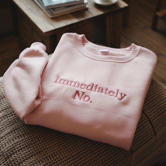Embroidered "Immediately No" Sweatshirt, Funny Sarcastic Humor