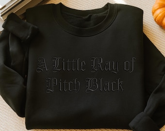 Embroidered Sarcasm Sweatshirt: "A Little Ray of Pitch Black" Funny Dark Humor Gift