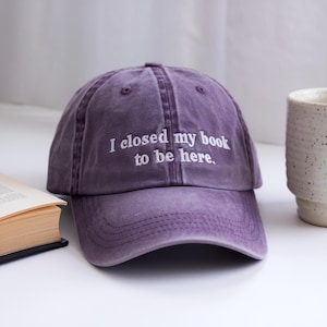 I closed my book to be here Embroidered Washed Hat, Book Lover Baseball Cap, Teacher Book Hat, funny bookish Hat, Teacher gift, Bookworm Hat