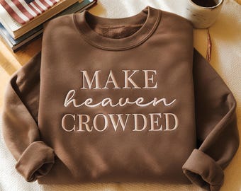 Make Heaven Crowded Embroidered Crewneck Christian Shirt Sweatshirt Inspirational Gift Bible Verse