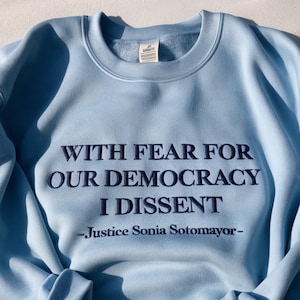 Embroidered Democracy Tshirt, With Fear For Our Democracy I Dissent Sweatshirt,Justice Sonia Sotomayor Quote Tee,Pro Justice Sweatshirt