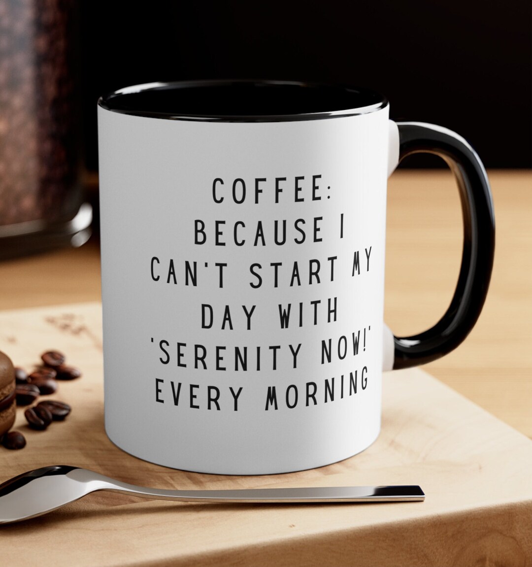 Coffee 'serenity Now' Every Morning Coffee Mug, Funny Coffee Mug ...