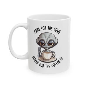 Alien Coffee Mug, &quot;Came for the Cows Stayed for the Coffee.&quot; 11 Oz Humor/novelty/gift Coffee Mug.
