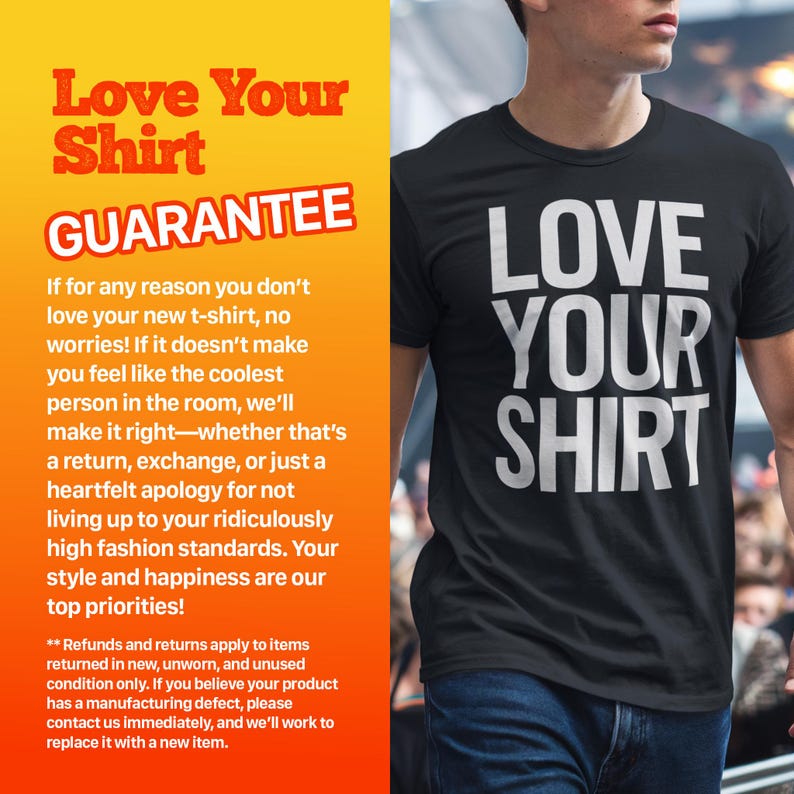 May include: A black t-shirt with white text that reads "Love Your Shirt". The text is in a bold, sans-serif font. The shirt is being worn by a person standing in front of a crowd. The image includes text that reads "Love Your Shirt Guarantee" and explains that if you don't love the shirt, you can return it, exchange it, or get a refund.